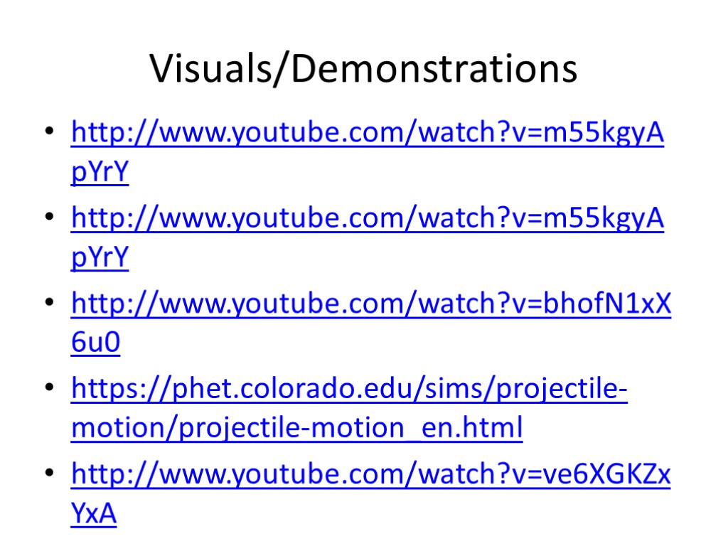 Visuals/Demonstrations http://www.youtube.com/watch?v=m55kgyApYrY http://www.youtube.com/watch?v=m55kgyApYrY http://www.youtube.com/watch?v=bhofN1xX6u0 https://phet.colorado.edu/sims/projectile-motion/projectile-motion_en.html http://www.youtube.com/watch?v=ve6XGKZxYxA